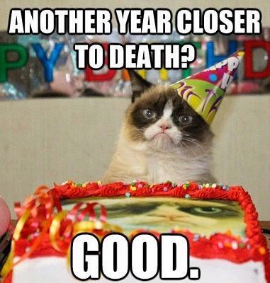 Another year closer to death funny birthday memes