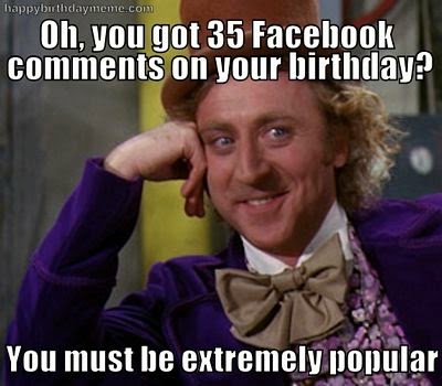 Oh, you got 35 facebook comments on your birthday, you must be extremely popular