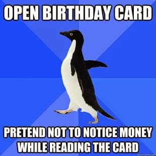 Open Birthday Card, Pretend Not to notice money, while reading this card