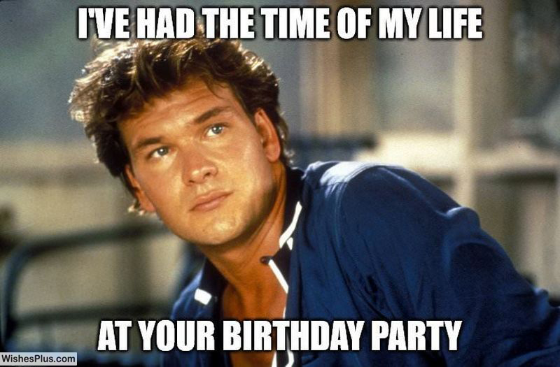 I have had the the time of my life funny birthday meme for friends