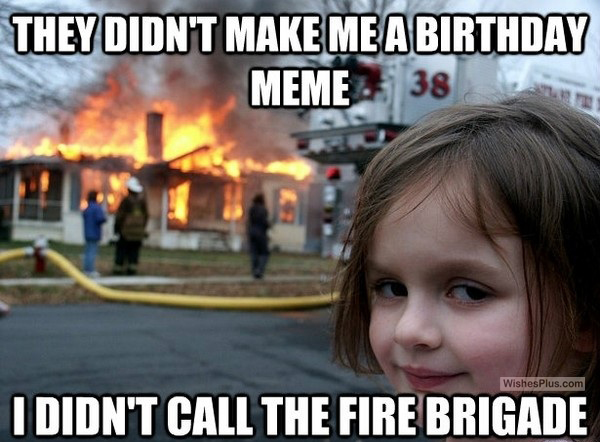 Didn't make me a birthday meme funny memes