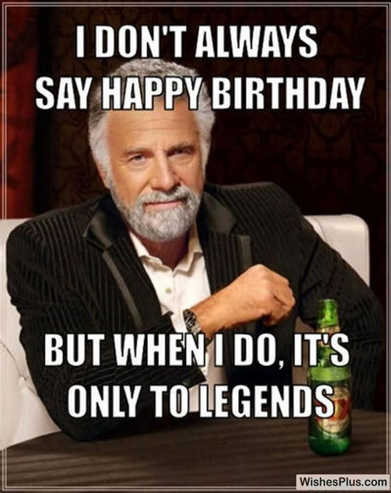 It's only to legends, funny birthday memes for friends
