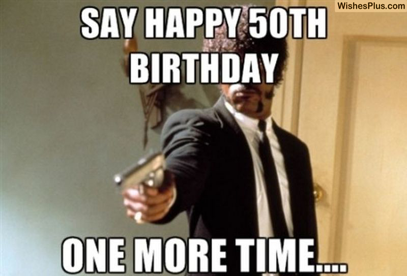 say-50th-birthday-one-more-time-funny-Happy-Birthday-Memes